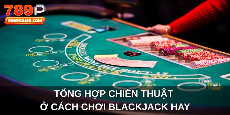 Tổng hợp chiến thuật ở cách chơi Blackjack hay