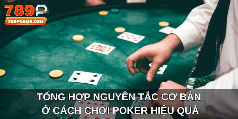 Tổng hợp nguyên tắc cơ bản ở cách chơi Poker hiệu quả