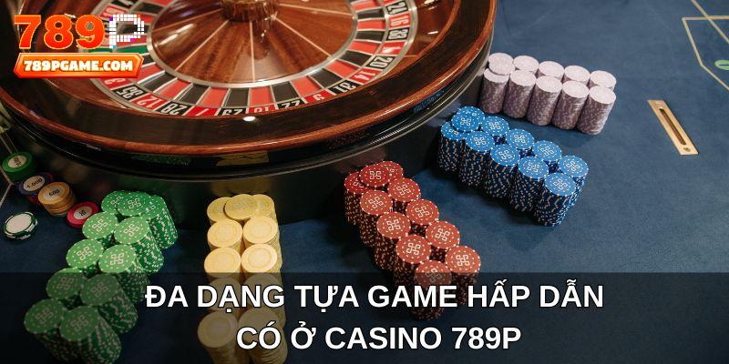 Đa dạng tựa game hấp dẫn có ở casino 789P