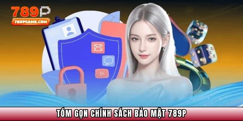 Tóm gọn về chính sách bảo mật 789P