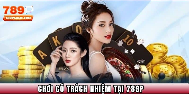 Tóm gọn về chơi có trách nhiệm tại 789P
