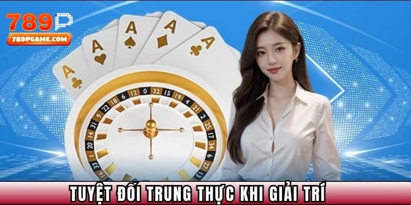 Tuyệt đối trung thực khi giải trí