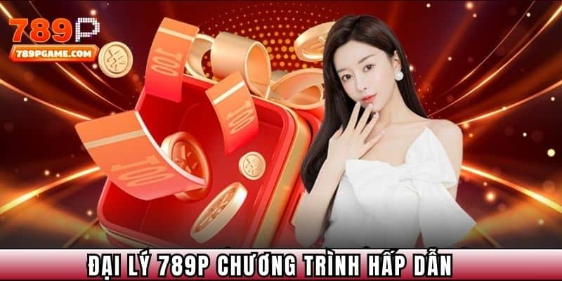 Đại lý 789P - Chương trình hợp tác hấp dẫn