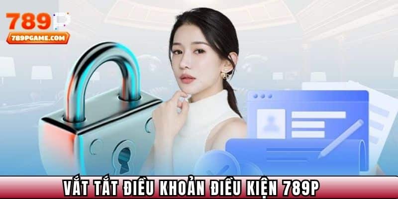 Vắt tắt qua về điều khoản điều kiện 789P