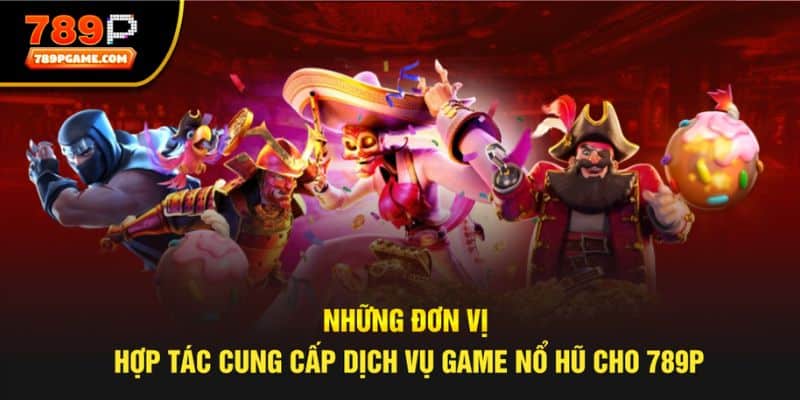 Tìm hiểu các đơn vị phát hành đang hợp tác cùng 789P