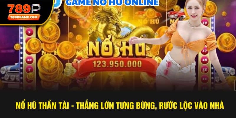 Nổ Hũ Thần Tài - Càng chơi càng thắng, rước lộc về nhà