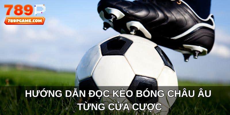 Hướng dẫn đọc kèo bóng châu Âu từng cửa cược