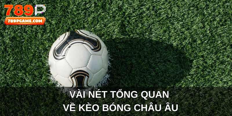 Vài nét tổng quan về kèo bóng châu Âu