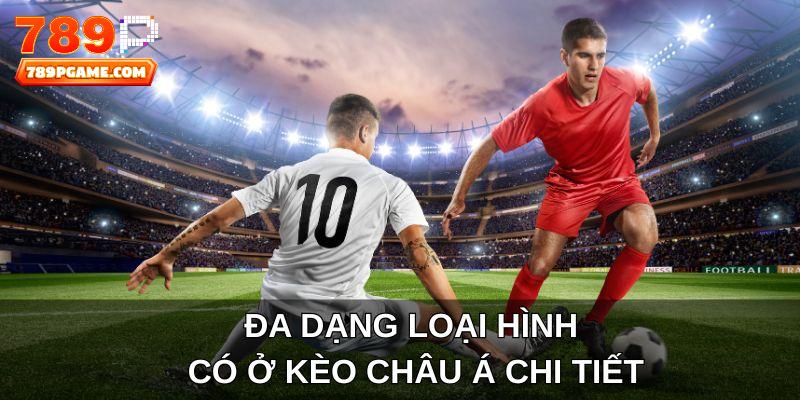 Đa dạng loại hình có ở kèo châu Á chi tiết