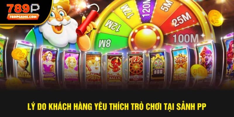 Lý do khách hàng yêu thích trò chơi tại sảnh PP