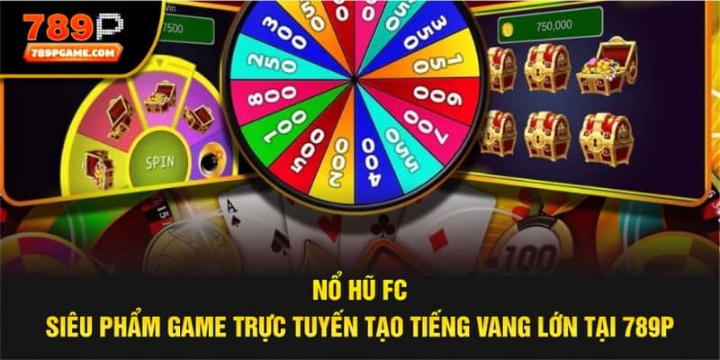 Nổ hũ FC 789P - Điểm đến của những người chơi sành điệu