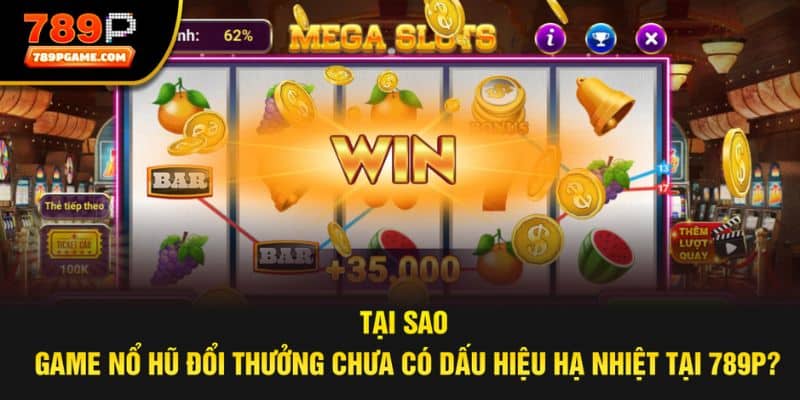 Nổ hũ đổi thưởng vẫn có sức hút mãnh liệt sau 5 năm ra mắt