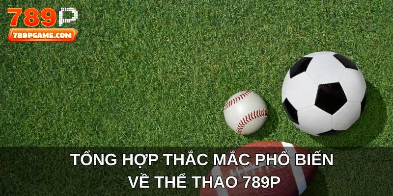 Tổng hợp thắc mắc phổ biến về thể thao 789P