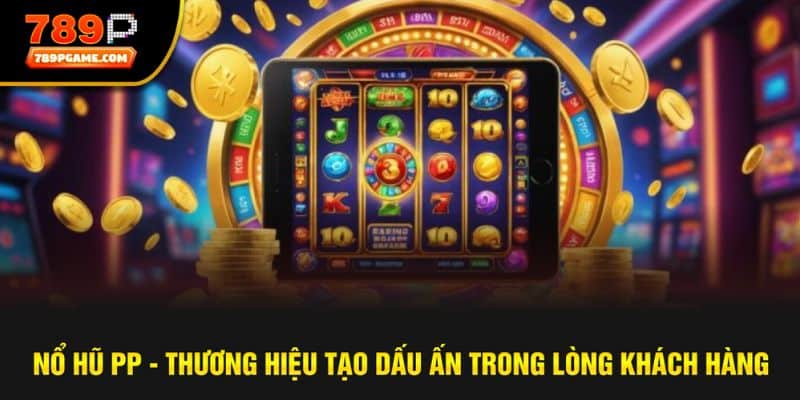 Nổ hũ PP - Khẳng định chất lượng qua từng sản phẩm