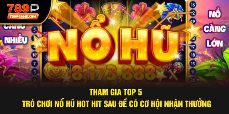 TOP 5 game nổ hũ đổi thưởng cực hot tại 789P