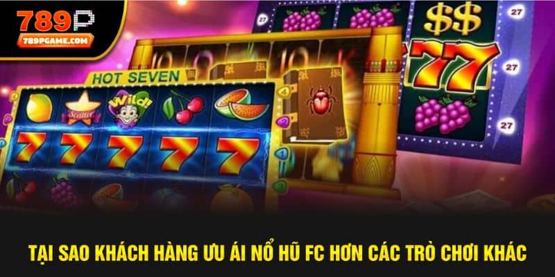 Những lý do khuyến khích khách hàng chơi Nổ hũ FC